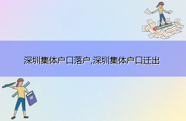 深圳集体户口落户,深圳集体户口迁出 深圳集体户口落户,深圳集体户口迁出