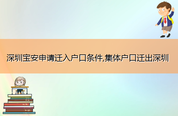 深圳宝安申请迁入户口条件,集体户口迁出深圳 深圳宝安申请迁入户口条件,集体户口迁出深圳