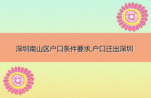深圳南山区户口条件要求,户口迁出深圳