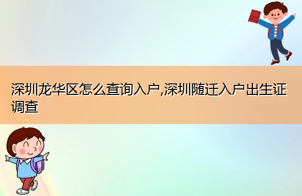 深圳龙华区怎么查询入户,深圳随迁入户出生证调查