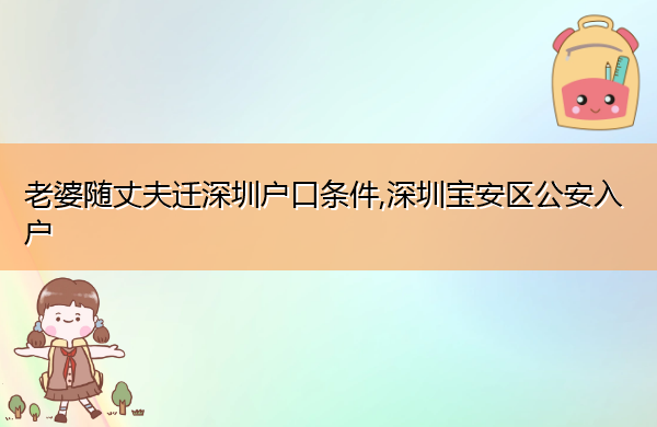老婆随丈夫迁深圳户口条件,深圳宝安区公安入户 老婆随丈夫迁深圳户口条件,深圳宝安区公安入户