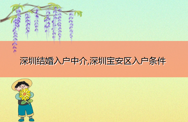 深圳结婚入户中介,深圳宝安区入户条件 深圳结婚入户中介,深圳宝安区入户条件