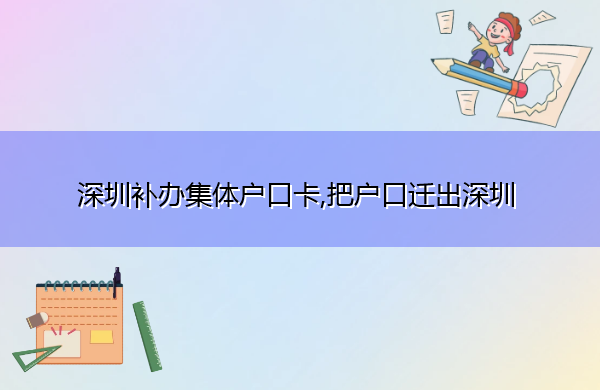 深圳补办集体户口卡,把户口迁出深圳 深圳补办集体户口卡,把户口迁出深圳