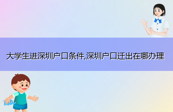 大学生进深圳户口条件,深圳户口迁出在哪办理