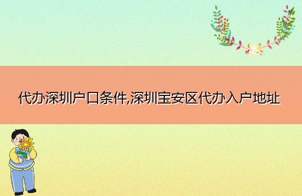代办深圳户口条件,深圳宝安区代办入户地址 代办深圳户口条件,深圳宝安区代办入户地址