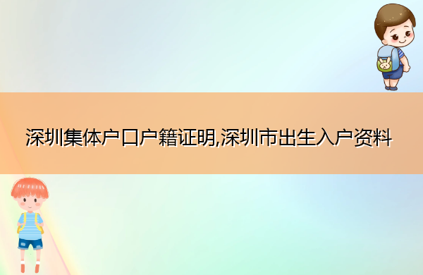 深圳集体户口户籍证明,深圳市出生入户资料 深圳集体户口户籍证明,深圳市出生入户资料