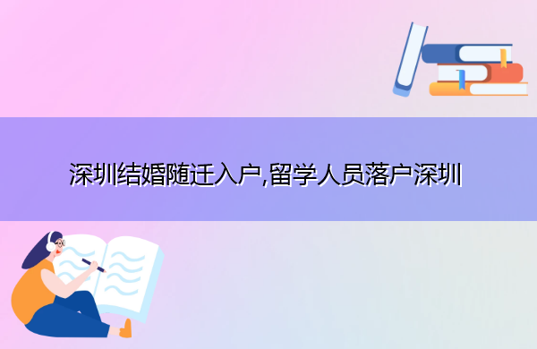 深圳结婚随迁入户,留学人员落户深圳