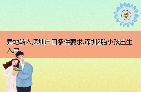 异地转入深圳户口条件要求,深圳2胎小孩出生入户 异地转入深圳户口条件要求,深圳2胎小孩出生入户