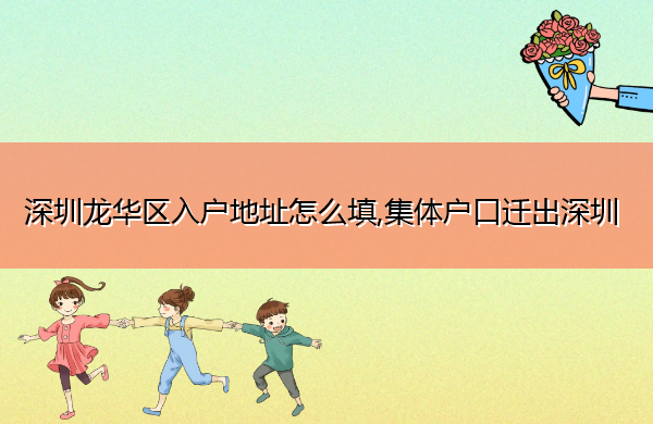 深圳龙华区入户地址怎么填,集体户口迁出深圳