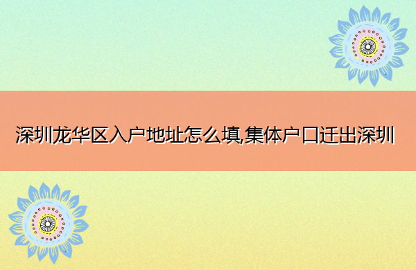 深圳龙华区入户地址怎么填,集体户口迁出深圳