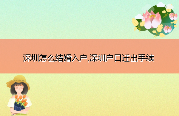 深圳怎么结婚入户,深圳户口迁出手续 深圳怎么结婚入户,深圳户口迁出手续