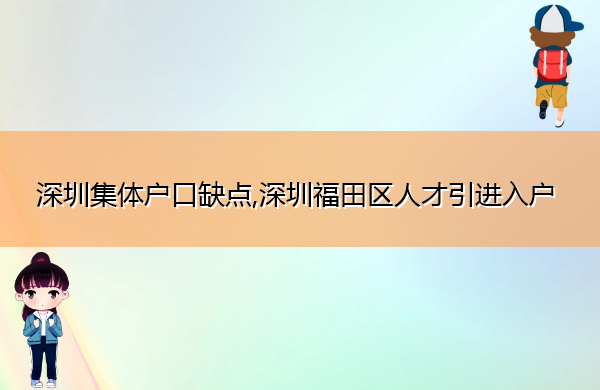 深圳集体户口缺点,深圳福田区人才引进入户 深圳集体户口缺点,深圳福田区人才引进入户
