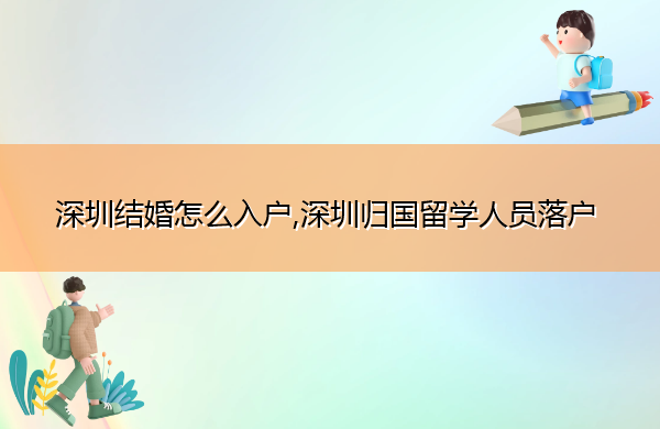 深圳结婚怎么入户,深圳归国留学人员落户