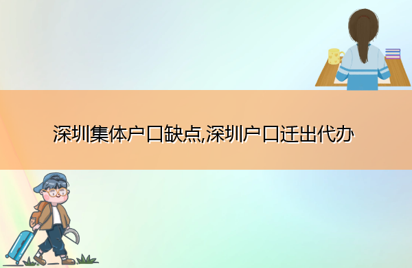 深圳集体户口缺点,深圳户口迁出代办 深圳集体户口缺点,深圳户口迁出代办