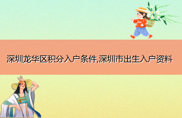 深圳龙华区积分入户条件,深圳市出生入户资料