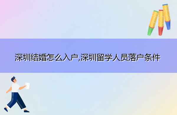 深圳结婚怎么入户,深圳留学人员落户条件 深圳结婚怎么入户,深圳留学人员落户条件