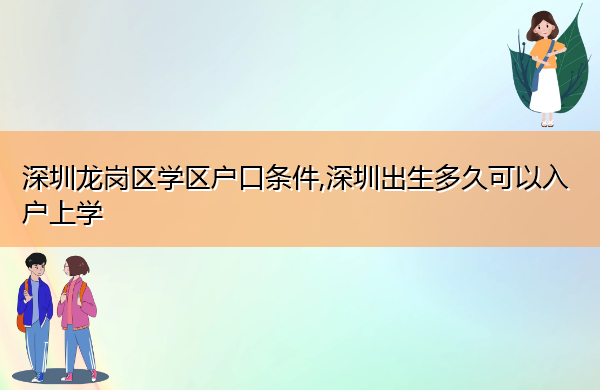 深圳龙岗区学区户口条件,深圳出生多久可以入户上学 深圳龙岗区学区户口条件,深圳出生多久可以入户上学