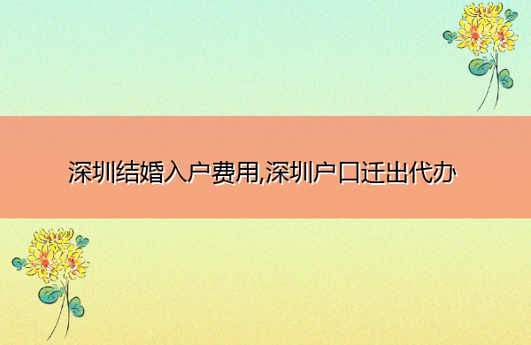 深圳结婚入户费用,深圳户口迁出代办