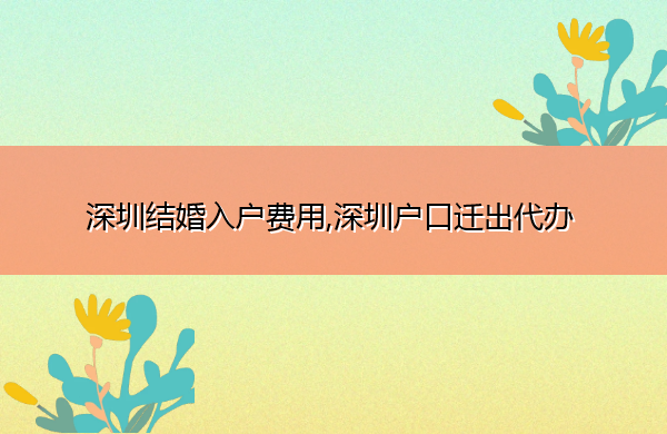 深圳结婚入户费用,深圳户口迁出代办
