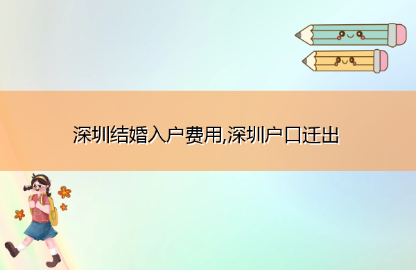 深圳结婚入户费用,深圳户口迁出 深圳结婚入户费用,深圳户口迁出