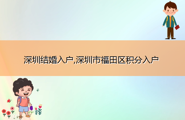 深圳结婚入户,深圳市福田区积分入户 深圳结婚入户,深圳市福田区积分入户