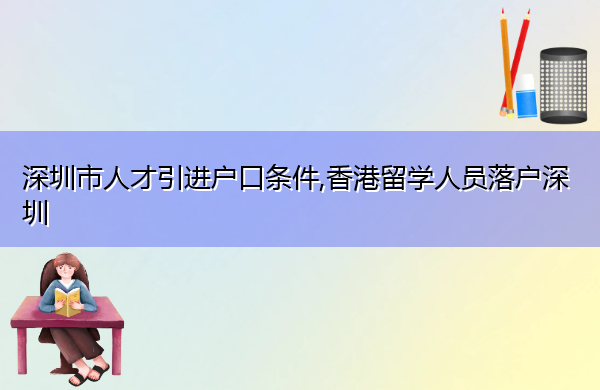 深圳市人才引进户口条件,香港留学人员落户深圳 深圳市人才引进户口条件,香港留学人员落户深圳