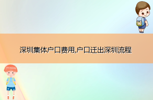 深圳集体户口费用,户口迁出深圳流程 深圳集体户口费用,户口迁出深圳流程
