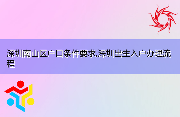 深圳南山区户口条件要求,深圳出生入户办理流程 深圳南山区户口条件要求,深圳出生入户办理流程