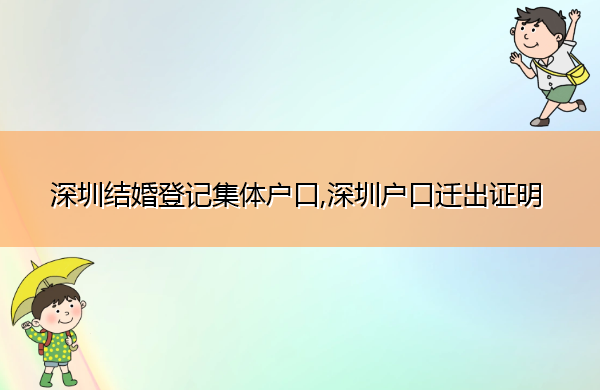深圳结婚登记集体户口,深圳户口迁出证明