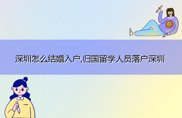 深圳怎么结婚入户,归国留学人员落户深圳 深圳怎么结婚入户,归国留学人员落户深圳