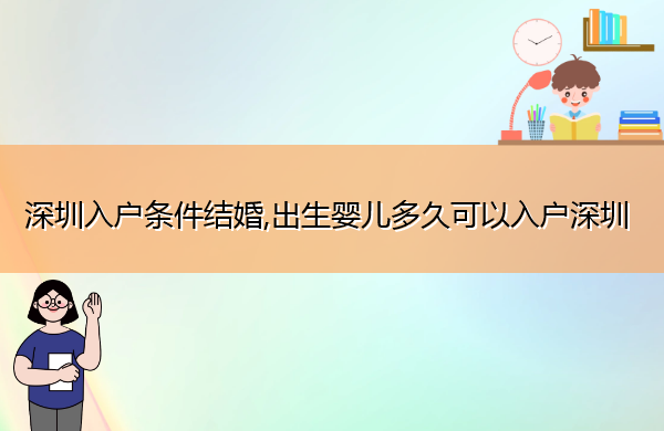 深圳入户条件结婚,出生婴儿多久可以入户深圳 深圳入户条件结婚,出生婴儿多久可以入户深圳