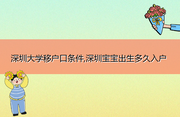 深圳大学移户口条件,深圳宝宝出生多久入户 深圳大学移户口条件,深圳宝宝出生多久入户
