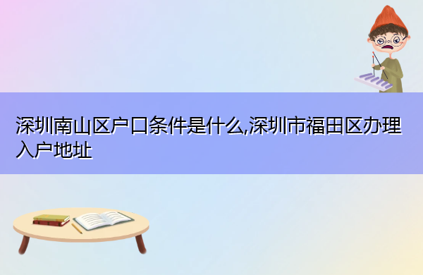 深圳南山区户口条件是什么,深圳市福田区办理入户地址 深圳南山区户口条件是什么,深圳市福田区办理入户地址