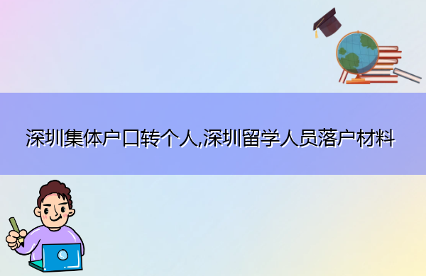 深圳集体户口转个人,深圳留学人员落户材料 深圳集体户口转个人,深圳留学人员落户材料