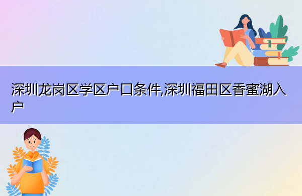深圳龙岗区学区户口条件,深圳福田区香蜜湖入户 深圳龙岗区学区户口条件,深圳福田区香蜜湖入户