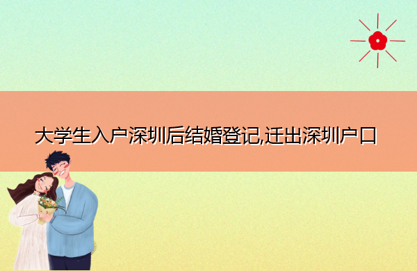 大学生入户深圳后结婚登记,迁出深圳户口