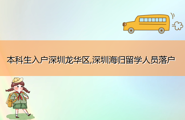 本科生入户深圳龙华区,深圳海归留学人员落户 本科生入户深圳龙华区,深圳海归留学人员落户
