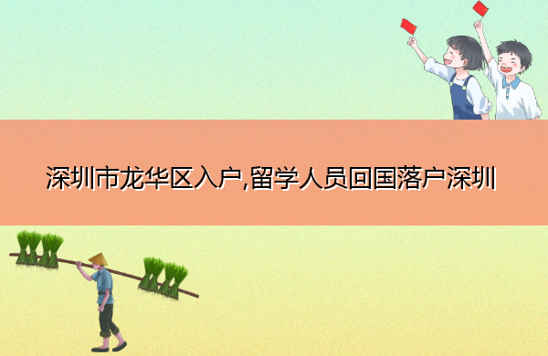 深圳市龙华区入户,留学人员回国落户深圳