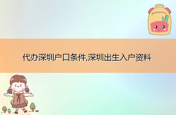 代办深圳户口条件,深圳出生入户资料 代办深圳户口条件,深圳出生入户资料