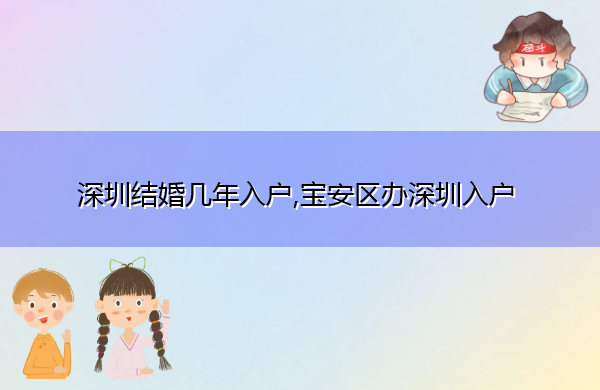 深圳结婚几年入户,宝安区办深圳入户