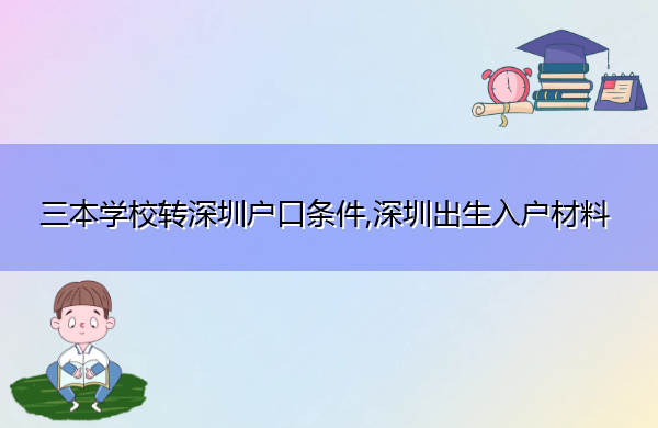三本学校转深圳户口条件,深圳出生入户材料 三本学校转深圳户口条件,深圳出生入户材料