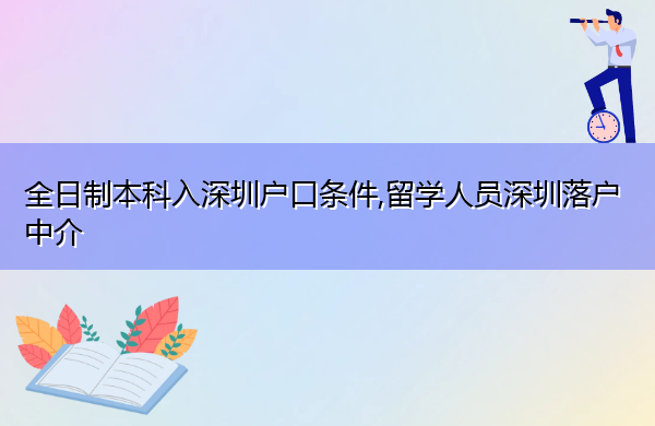 全日制本科入深圳户口条件,留学人员深圳落户中介