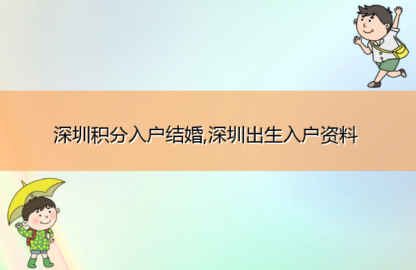 深圳积分入户结婚,深圳出生入户资料