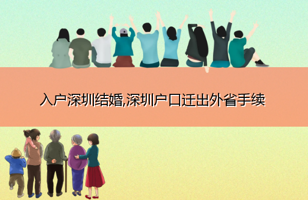 入户深圳结婚,深圳户口迁出外省手续