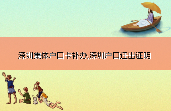 深圳集体户口卡补办,深圳户口迁出证明 深圳集体户口卡补办,深圳户口迁出证明