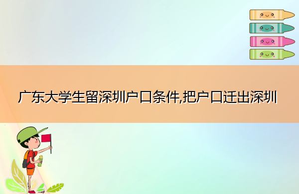 广东大学生留深圳户口条件,把户口迁出深圳 广东大学生留深圳户口条件,把户口迁出深圳