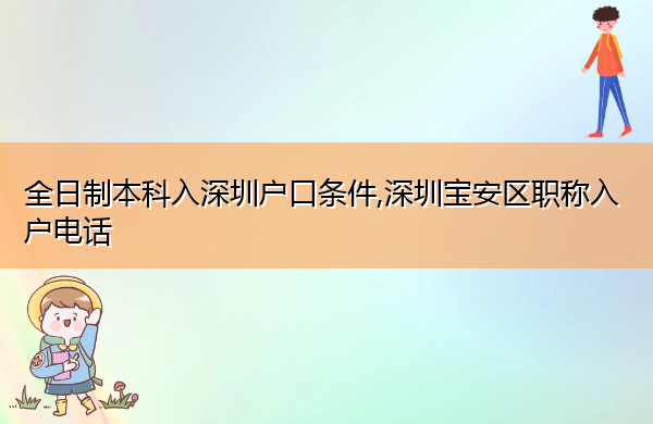 全日制本科入深圳户口条件,深圳宝安区职称入户电话