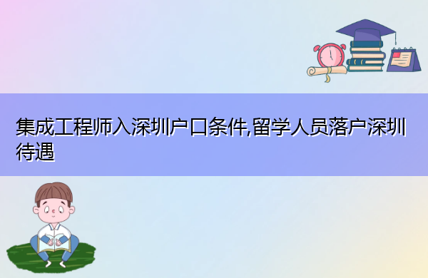 集成工程师入深圳户口条件,留学人员落户深圳待遇