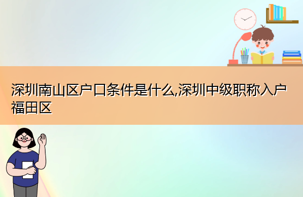 深圳南山区户口条件是什么,深圳中级职称入户福田区 深圳南山区户口条件是什么,深圳中级职称入户福田区
