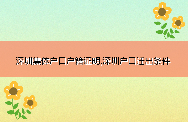 深圳集体户口户籍证明,深圳户口迁出条件 深圳集体户口户籍证明,深圳户口迁出条件